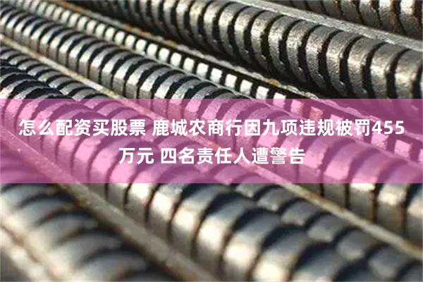 怎么配资买股票 鹿城农商行因九项违规被罚455万元 四名责任人遭警告