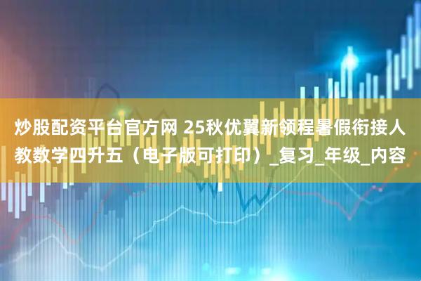 炒股配资平台官方网 25秋优翼新领程暑假衔接人教数学四升五（电子版可打印）_复习_年级_内容
