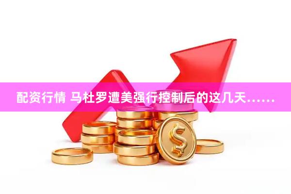 配资行情 马杜罗遭美强行控制后的这几天……